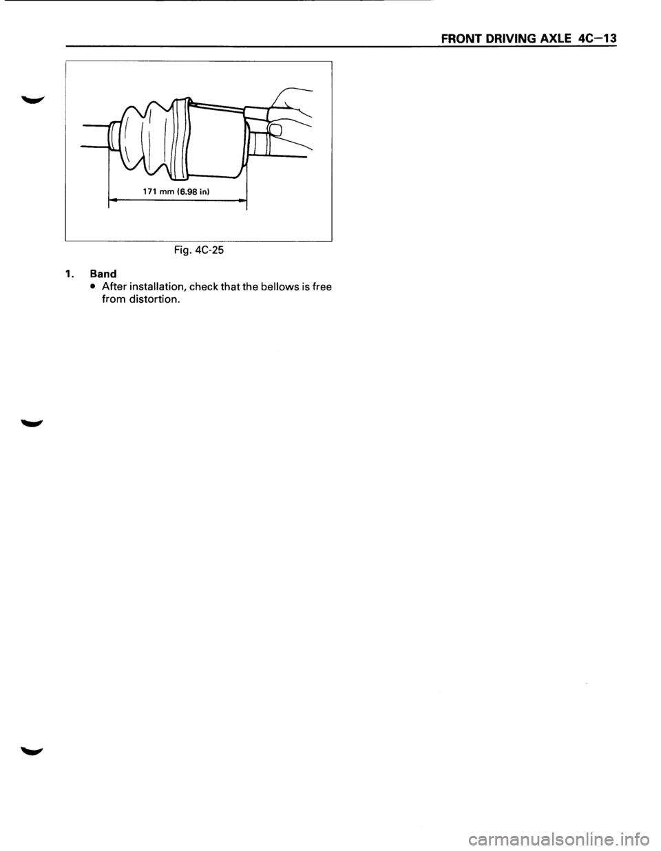 ISUZU TROOPER 1995 Workshop Manual 171 mm (6.98 in)
Fig. 4C-25
1. Band
• After installation, check that the bellows is free
from distortion.
FRONT DRIVING AXLE 4C-13 ISUZU TROOPER 1995 Workshop Manual 171 mm (6.98 in)
Fig. 4C-25
1. Band
• After installation, check that the bellows is free
from distortion.
FRONT DRIVING AXLE 4C-13