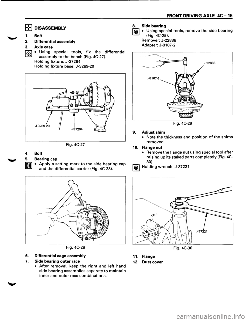 ISUZU TROOPER 1995 Owners Guide l•!•l DISASSEMBLY
1. Bolt
2. Differential assembly
3. Axle case
rr.i\1 • Using special tools, fix the differential
I.:Sil assembly to the bench (Fig. 4C-27).
Holding fixture: J-37264
H ISUZU TROOPER 1995 Owners Guide l•!•l DISASSEMBLY
1. Bolt
2. Differential assembly
3. Axle case
rr.i\1 • Using special tools, fix the differential
I.:Sil assembly to the bench (Fig. 4C-27).
Holding fixture: J-37264
H