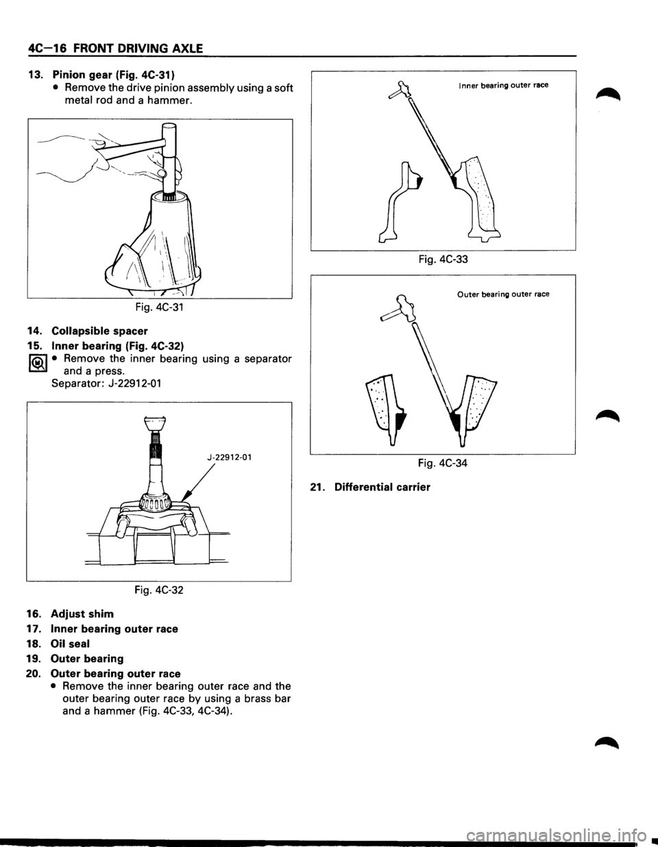 ISUZU TROOPER 1995 Manual Online 4C-16 FRONT DRIVING AXLE
13. Pinion gear (Fig. 4C-31)
• Remove the drive pinion assembly using a soft
metal rod and a hammer.
Fig.
4C-31
14. Collapsible spacer
15.
Inner bearing (Fig. ISUZU TROOPER 1995 Manual Online 4C-16 FRONT DRIVING AXLE
13. Pinion gear (Fig. 4C-31)
• Remove the drive pinion assembly using a soft
metal rod and a hammer.
Fig.
4C-31
14. Collapsible spacer
15.
Inner bearing (Fig.