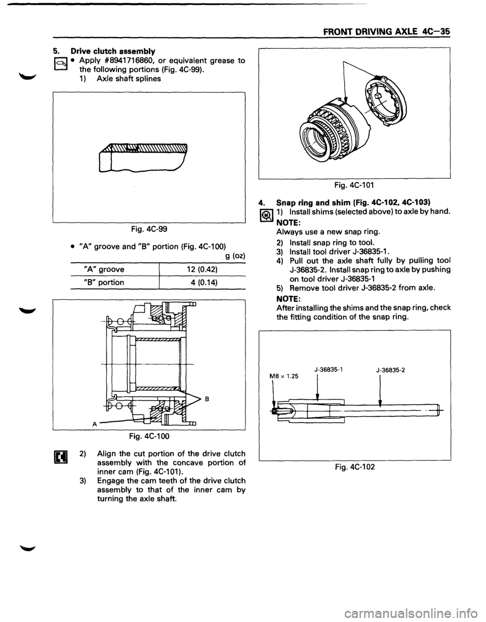 ISUZU TROOPER 1995 Owners Manual 5. Drive clutch assembly
E3 • Apply #8941716860, or equivalent grease to
the following portions (Fig. 4C-99).
1) Axle shaft splines
Fig. 4C-99
• "A" groove and "B" portion (Fig. 4C-100)
ISUZU TROOPER 1995 Owners Manual 5. Drive clutch assembly
E3 • Apply #8941716860, or equivalent grease to
the following portions (Fig. 4C-99).
1) Axle shaft splines
Fig. 4C-99
• "A" groove and "B" portion (Fig. 4C-100)