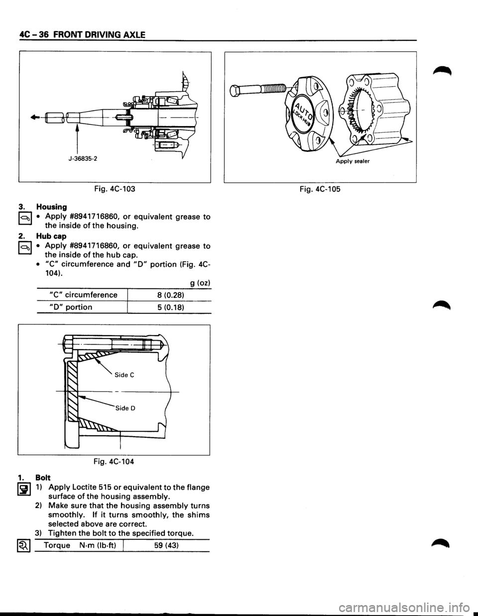 ISUZU TROOPER 1995 Workshop Manual 4C-36 FRONT DRIVING AXLE
Fig. 4C-103
3. Housing
l<:::~t>l • Apply #8941716860, or equivalent grease to
the inside of the housing.
2. Hub cap
l<:::~t>l • Apply #8941716860, or equivalent gr ISUZU TROOPER 1995 Workshop Manual 4C-36 FRONT DRIVING AXLE
Fig. 4C-103
3. Housing
l<:::~t>l • Apply #8941716860, or equivalent grease to
the inside of the housing.
2. Hub cap
l<:::~t>l • Apply #8941716860, or equivalent gr