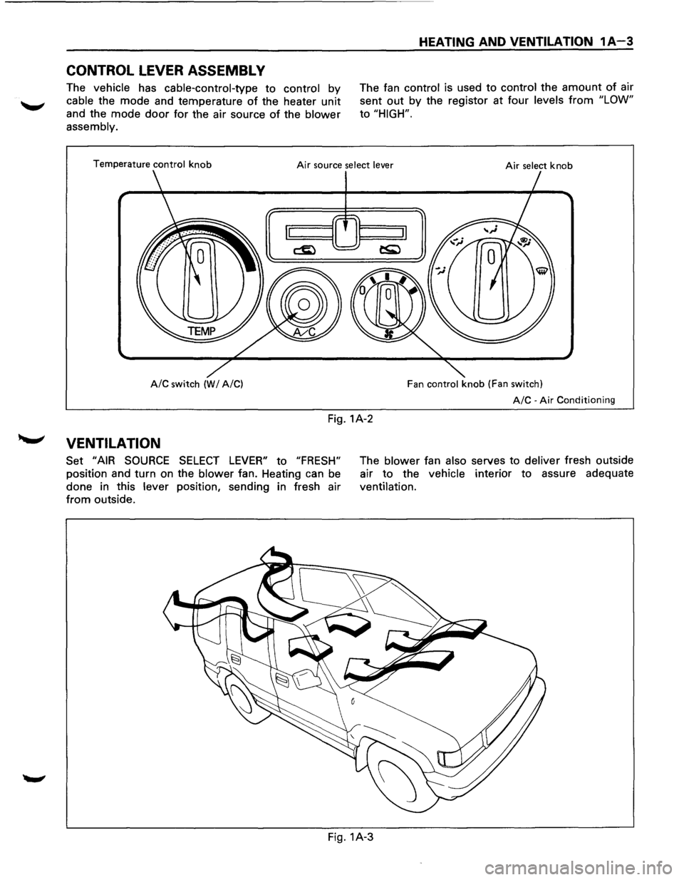ISUZU TROOPER 1995 Workshop Manual CONTROL LEVER ASSEMBL V
The vehicle has cable-control-type to control by
cable the mode and temperature of the heater unit
and the mode door for the air source of the blower
assembly.
HEATING A ISUZU TROOPER 1995 Workshop Manual CONTROL LEVER ASSEMBL V
The vehicle has cable-control-type to control by
cable the mode and temperature of the heater unit
and the mode door for the air source of the blower
assembly.
HEATING A