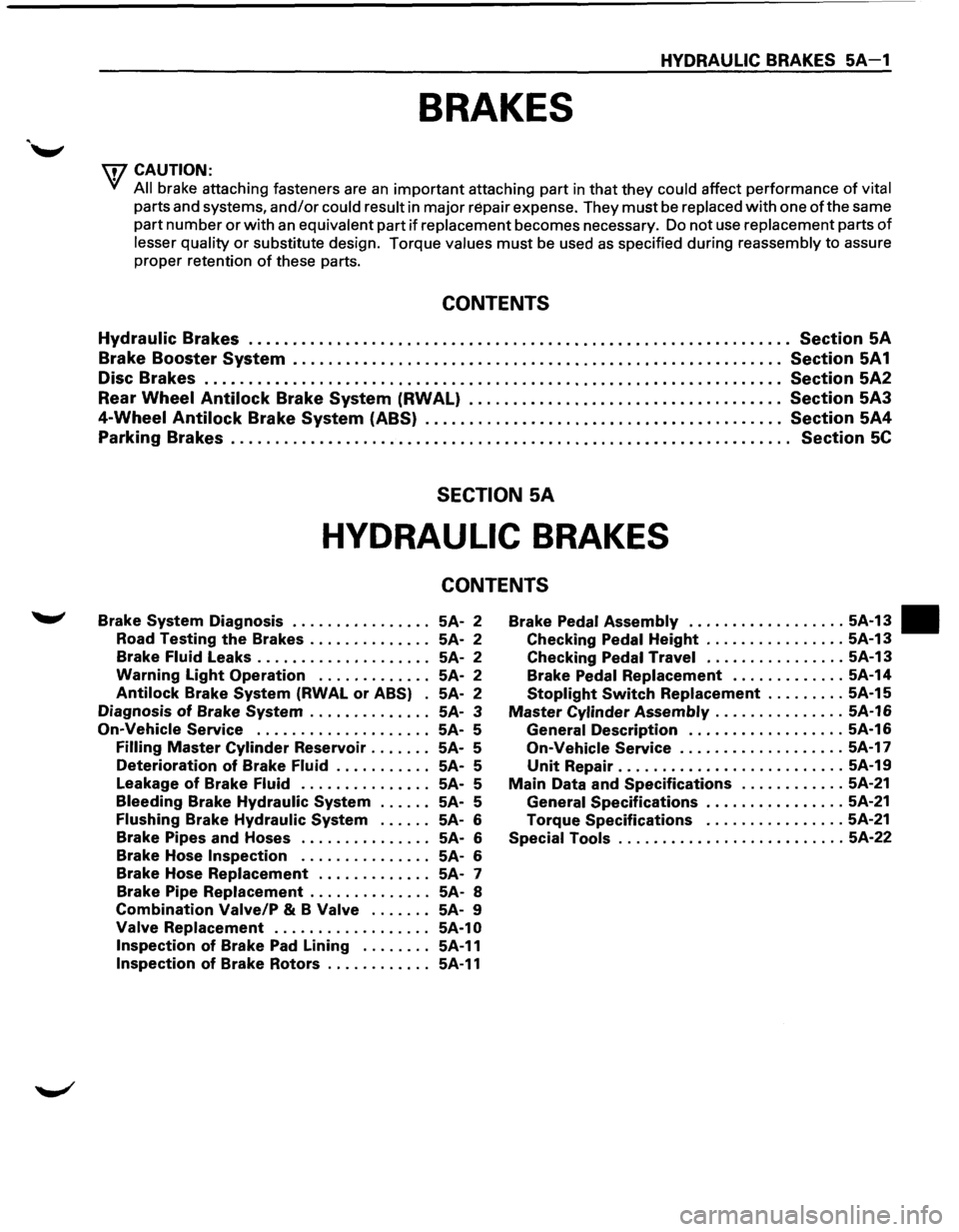 ISUZU TROOPER 1995  Workshop Manual HYDRAULIC BRAKES SA-1 
BRAKES 
w CAUTION: 
•  All 
brake  attaching  fasteners are an important attaching part in that they could affect performance of vital 
parts and systems, and/or could  result