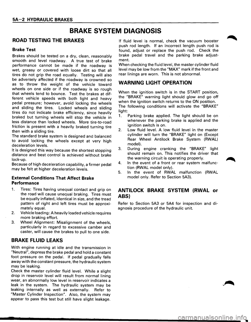 ISUZU TROOPER 1995 Workshop Manual SA-2 HYDRAULIC BRAKES
BRAKE SYSTEM DIAGNOSIS
ROAD TESTING THE BRAKES
Brake Test
Brakes should be tested on a dry, clean, reasonably
smooth and
level roadway. A true test of brake
performanc ISUZU TROOPER 1995 Workshop Manual SA-2 HYDRAULIC BRAKES
BRAKE SYSTEM DIAGNOSIS
ROAD TESTING THE BRAKES
Brake Test
Brakes should be tested on a dry, clean, reasonably
smooth and
level roadway. A true test of brake
performanc