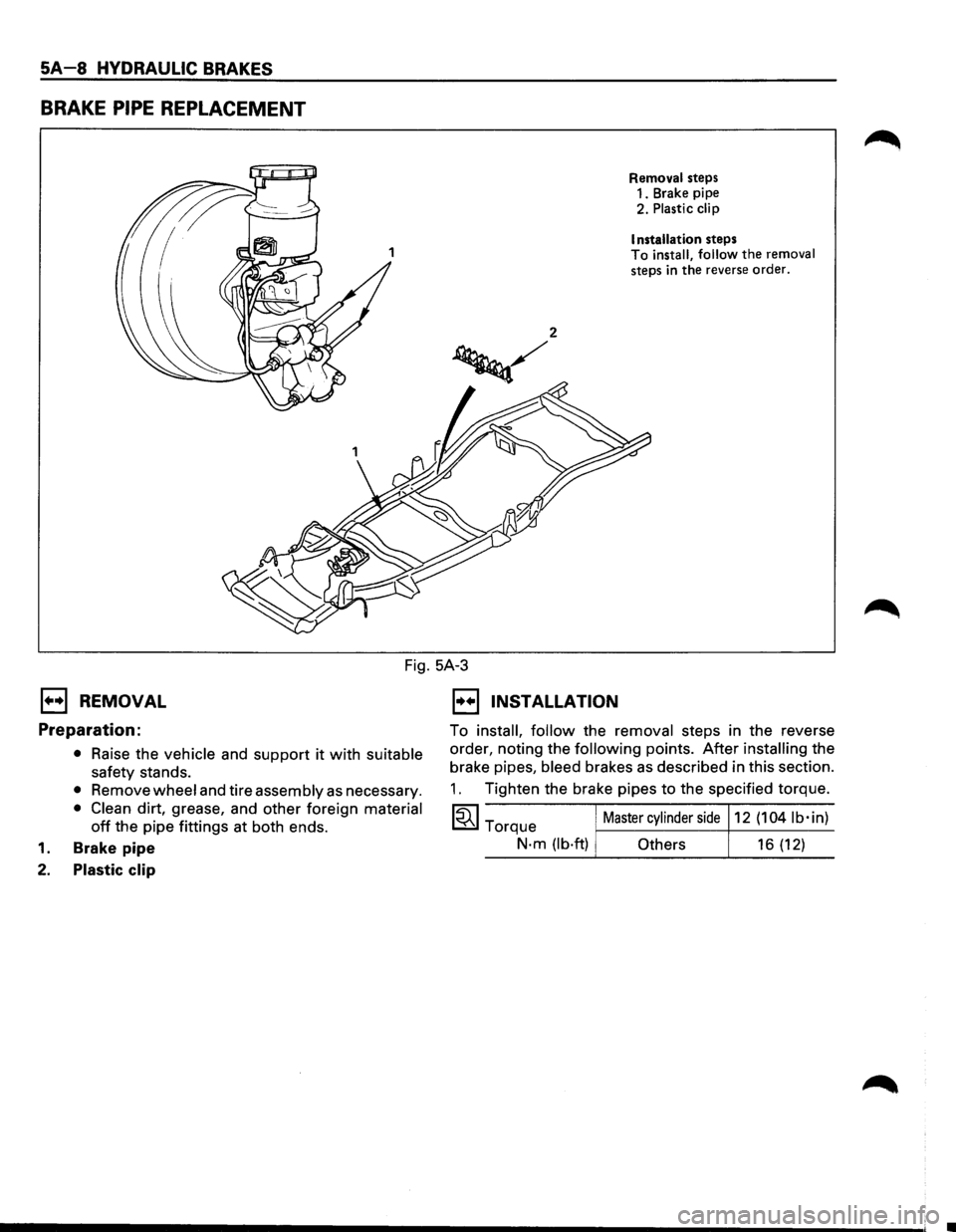 ISUZU TROOPER 1995 Owners Manual SA-8 HYDRAULIC BRAKES 
BRAKE PIPE REPLACEMENT 
Removal  steps 
1.  Brake  pipe 
2.  Plastic 
clip 
I  nstallation 
steps 
To install,  follow the removal steps in the reverse  order. 
Fig. 5A-3 
1•�