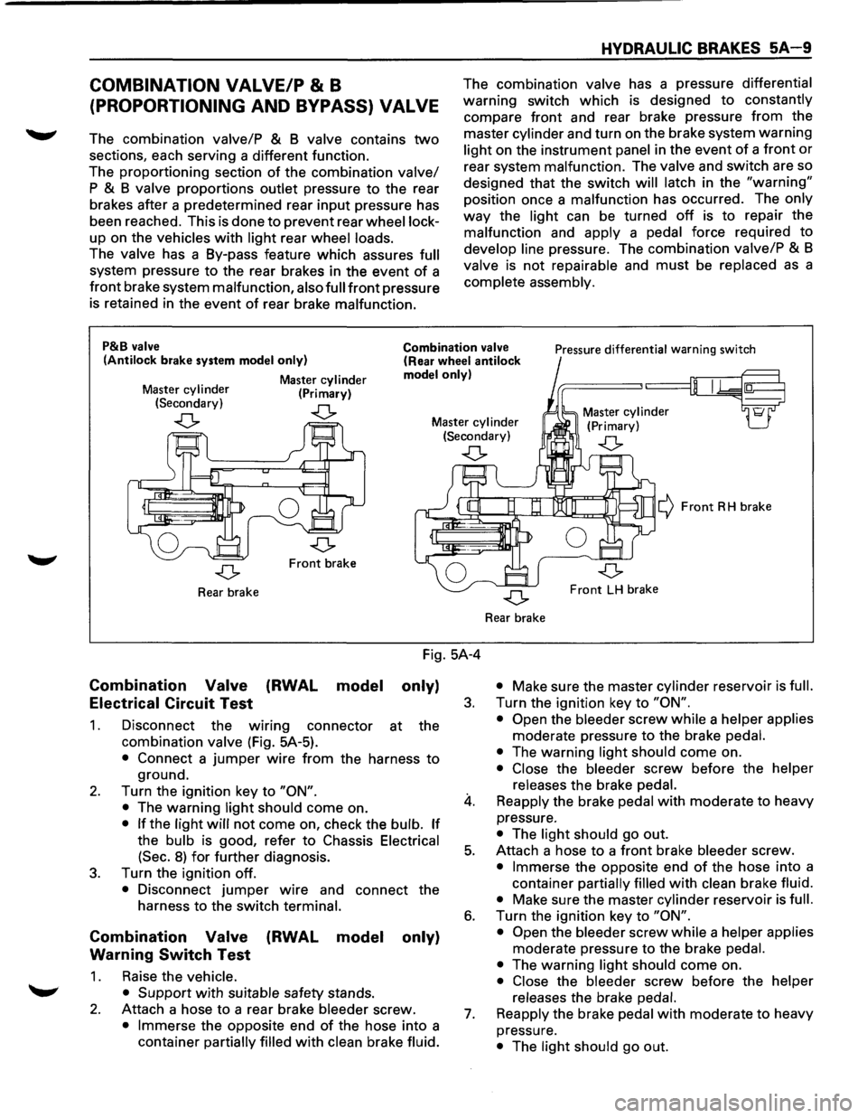 ISUZU TROOPER 1995 User Guide COMBINATION VALVE/P & B 
(PROPORTIONING AND BYPASS)  VALVE 
The combination  valve/P & B valve contains two 
sections, each serving  a different  function. 
The  proportioning  section 
of the combina