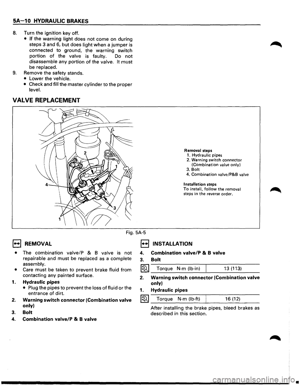 ISUZU TROOPER 1995 User Guide 5A-1 0 HYDRAULIC  BRAKES 
8. Turn the ignition  key off. 
• If the  warning  light does not come  on during 
steps  3 and 
6, but  does light when  a jumper is 
connected  to ground,  the warning  s