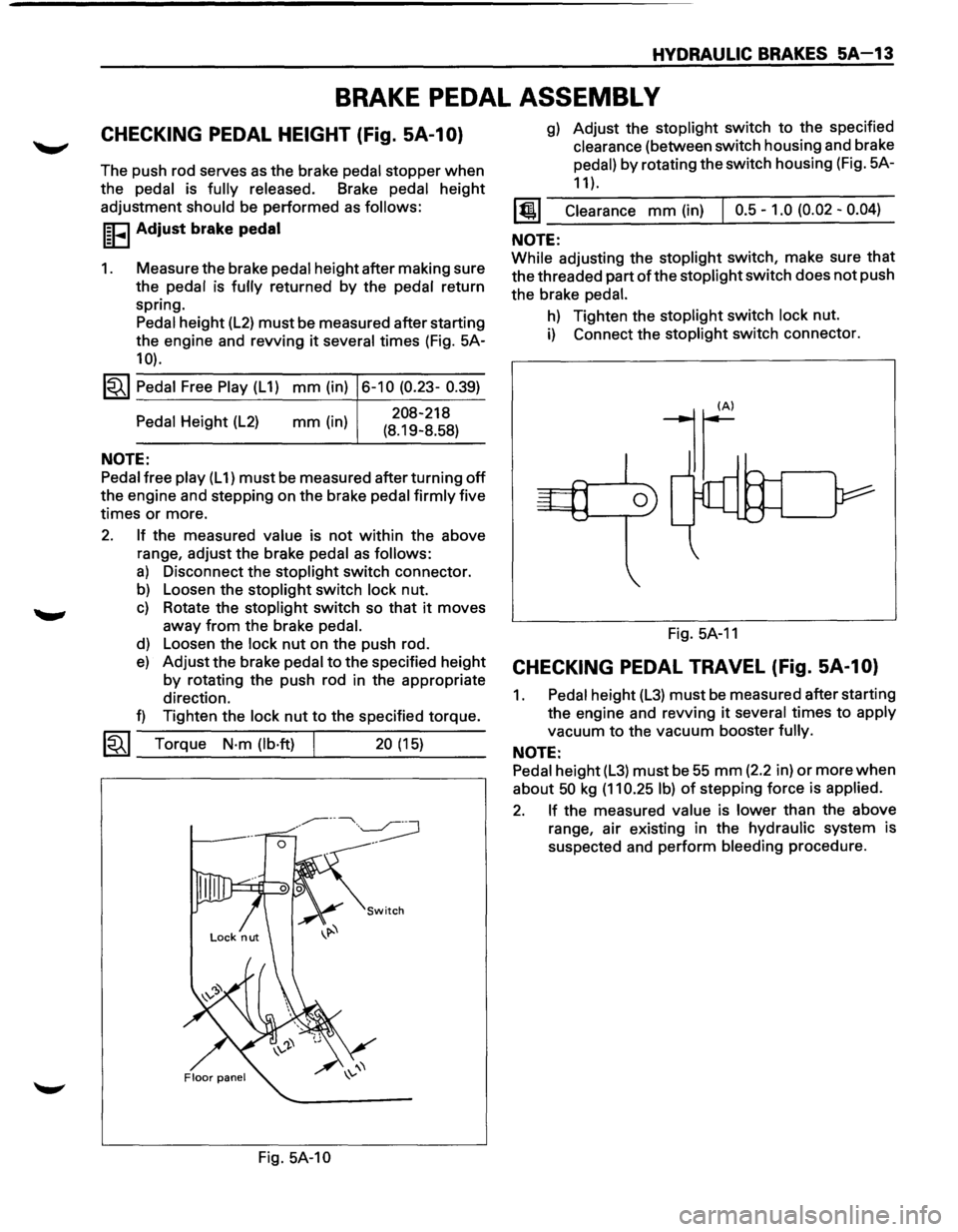 ISUZU TROOPER 1995 Owners Manual HYDRAULIC BRAKES SA-13 
BRAKE PEDAL ASSEMBL V 
CHECKING  PEDAL HEIGHT (Fig. SA-1 0) 
The push  rod serves as the brake  pedal stopper when 
the pedal  is fully released.  Brake pedal height 
adjustmen