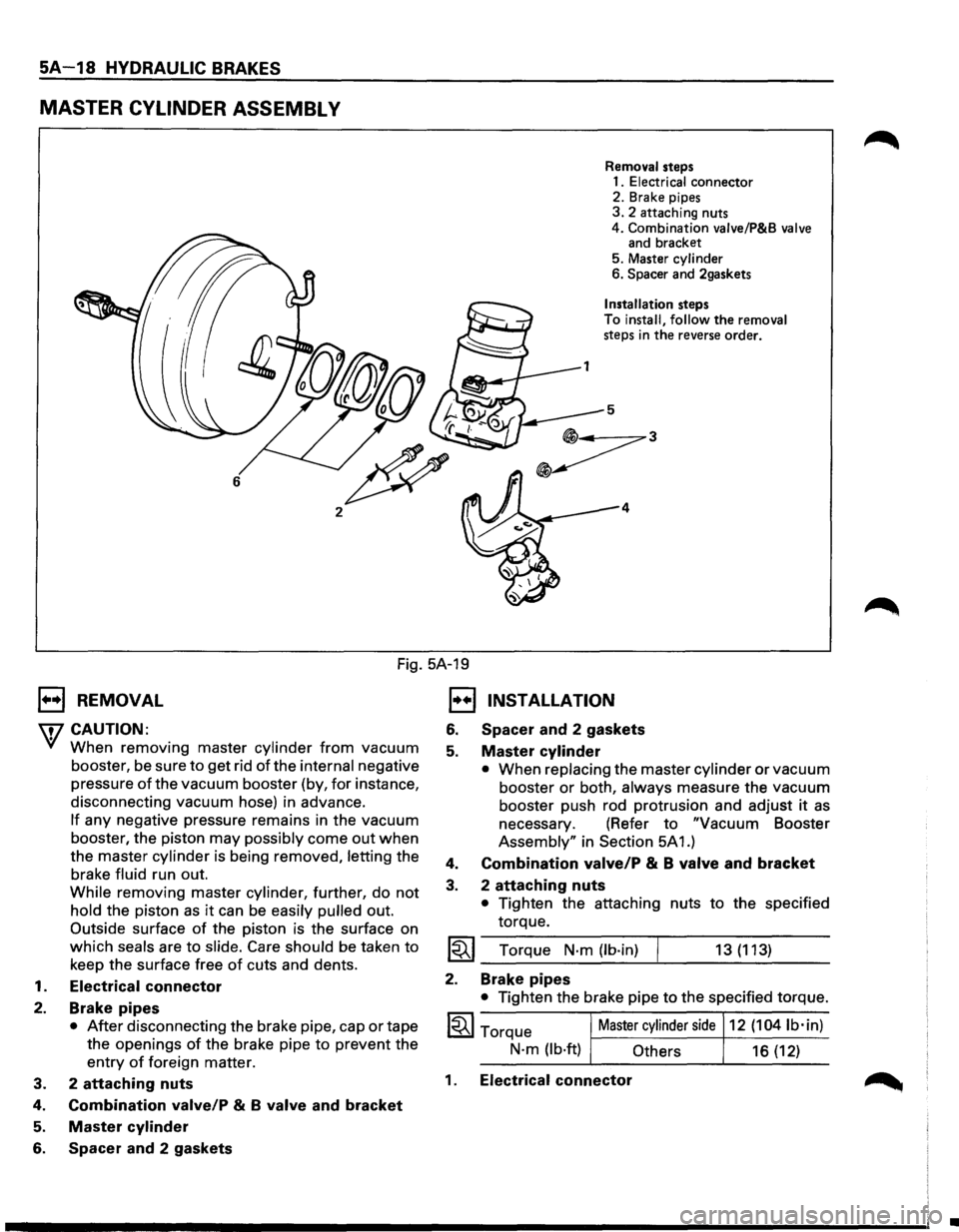 ISUZU TROOPER 1995 User Guide SA-18 HYDRAULIC BRAKES 
MASTER CYLINDER ASSEMBL V 
6 
2 
Removal steps 
1. 
Electrical connector 
2.  Brake  pipes 
3. 2 attaching  nuts 
4.  Combination  valve/P&B 
valve and bracket 
5.  Master  cyl