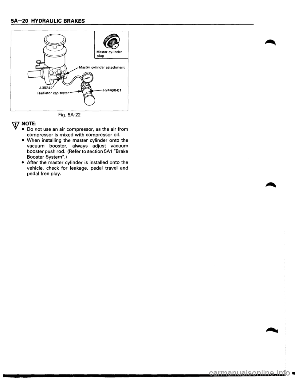ISUZU TROOPER 1995 Owners Manual SA-20 HYDRAULIC BRAKES 
Fig. SA-22 
\f/NOTE: 
Master cy I i nder plug 
J-24460..()1 
VI • Do not  use an air compressor, as the  air from 
compressor  is mixed with compressor oil. 
• 
When instal