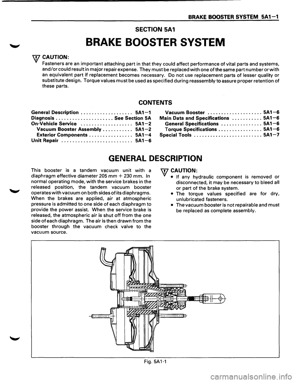 ISUZU TROOPER 1995 Owners Guide BRAKE BOOSTER SYSTEM 5A 1-1 
SECTION 5A1 
BRAKE BOOSTER SYSTEM 
W CAUTION: 
• Fasteners are an important attaching part in that they could affect  performance of vital parts and systems, 
and/or cou