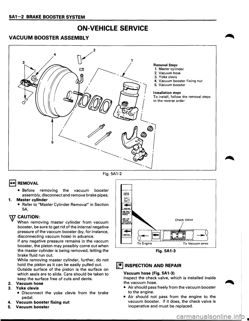 ISUZU TROOPER 1995 Owners Manual SA 1-2 BRAKE BOOSTER SYSTEM 
ON-VEHICLE  SERVICE 
VACUUM BOOSTER ASSEMBLY 
4 
7 
 
I , 
l_ 
Removal Steps 1. Master cylinder 
2. Vacuum hose 
3. Yoke  clevis 4. Vacuum booster  fixing nut 5. Vacuum b