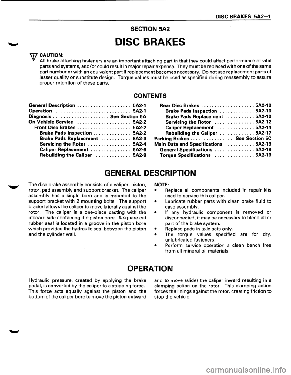 ISUZU TROOPER 1995 Workshop Manual DISC BRAKES 5A2-1
SECTION 5A2
DISC BRAKES
w CAUTION:
All brake attaching fasteners are an important attaching part in that they could affect performance of vital
parts and systems, and/or cou ISUZU TROOPER 1995 Workshop Manual DISC BRAKES 5A2-1
SECTION 5A2
DISC BRAKES
w CAUTION:
All brake attaching fasteners are an important attaching part in that they could affect performance of vital
parts and systems, and/or cou
