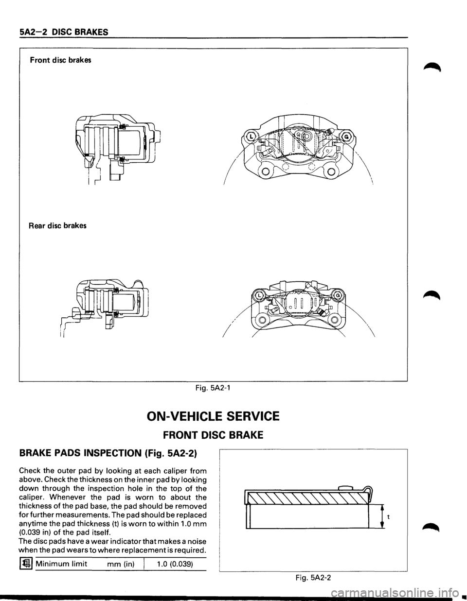 ISUZU TROOPER 1995 Workshop Manual 5A2-2 DISC BRAKES
Front disc brakes
/
Rear disc brakes
I
I
Fig. 5A2-1
ON-VEHICLE SERVICE
FRONT DISC BRAKE
BRAKE PADS INSPECTION (Fig. 5A2-2)
Check the outer pad by looking at each calipe ISUZU TROOPER 1995 Workshop Manual 5A2-2 DISC BRAKES
Front disc brakes
/
Rear disc brakes
I
I
Fig. 5A2-1
ON-VEHICLE SERVICE
FRONT DISC BRAKE
BRAKE PADS INSPECTION (Fig. 5A2-2)
Check the outer pad by looking at each calipe