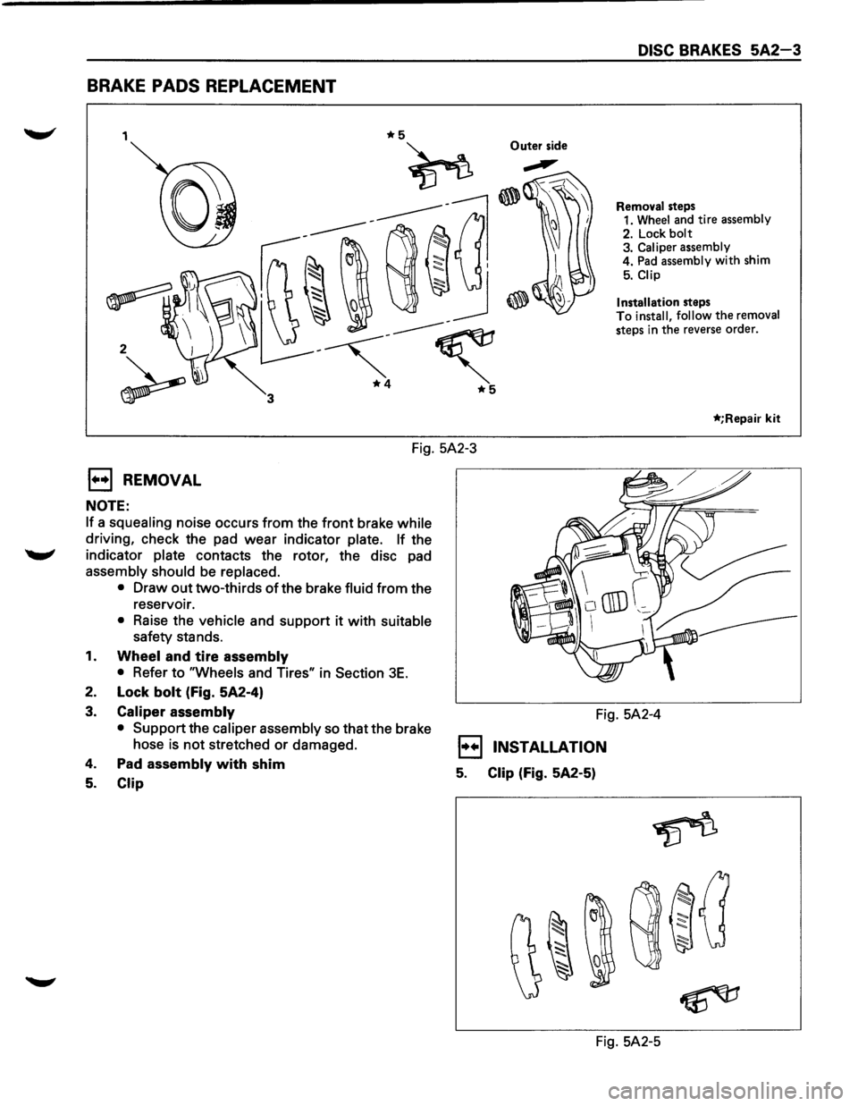 ISUZU TROOPER 1995  Workshop Manual BRAKE PADS REPLACEMENT 
1 Outer side 
2 
DISC BRAKES 5A2-3 
Removal steps 
1. Wheel and  tire assembly 
2.  Lock 
bolt 3. Caliper  assembly 
4.  Pad  assembly  with shim 
5. Clip 
Installation 
steps 