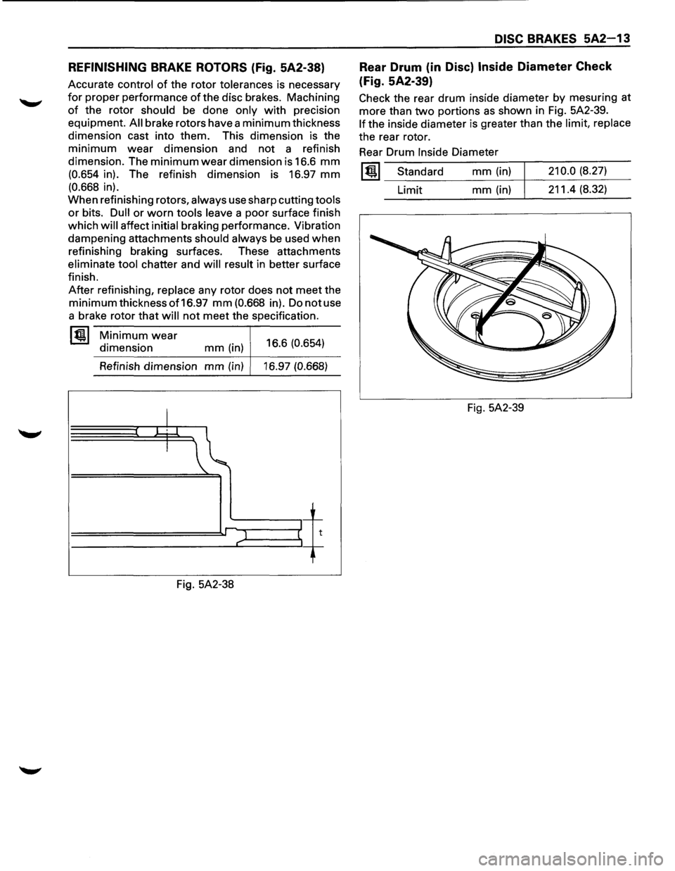 ISUZU TROOPER 1995 Service Manual REFINISHING BRAKE ROTORS (Fig. 5A2-38) 
Accurate control of the rotor tolerances is necessary 
for proper  performance of the disc  brakes.  Machining 
of the rotor should be done only with precision 