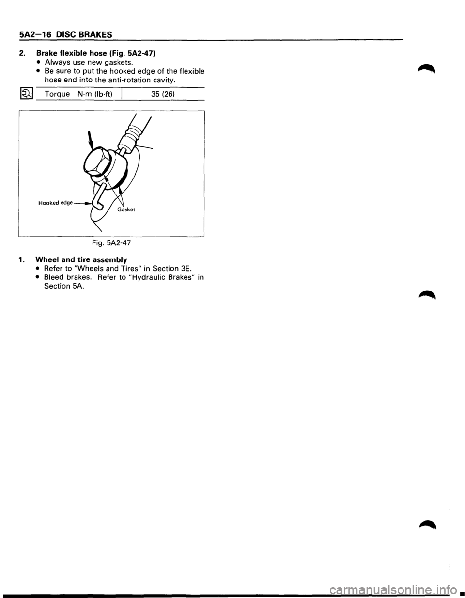 ISUZU TROOPER 1995 Service Manual 5A2-16 DISC BRAKES
2. Brake flexible hose (Fig. 5A2-47)
• Always use new gaskets.
• Be sure to put the hooked edge of the flexible
hose end into the anti-rotation cavity.
~~~ Torque N-m ISUZU TROOPER 1995 Service Manual 5A2-16 DISC BRAKES
2. Brake flexible hose (Fig. 5A2-47)
• Always use new gaskets.
• Be sure to put the hooked edge of the flexible
hose end into the anti-rotation cavity.
~~~ Torque N-m