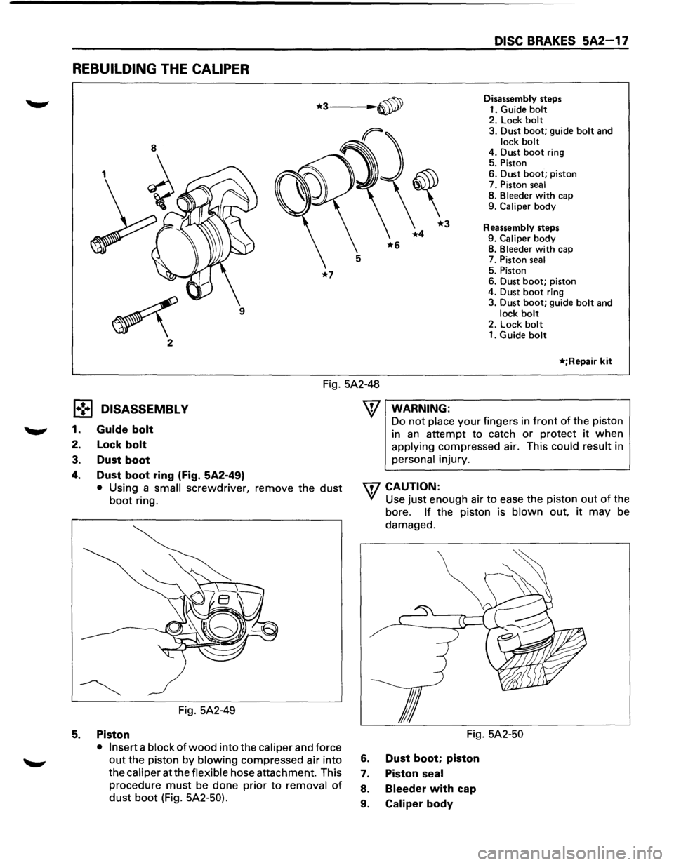 ISUZU TROOPER 1995 User Guide DISC BRAKES 5A2-17
REBUILDING THE CALIPER
*3~ Disassembly steps
1. Guide
bolt
*7
9
2. Lock bolt 3. Dust boot; guide bolt and lock bolt 4. Dust boot ring
5. Piston
6. Dust
boot; piston ISUZU TROOPER 1995 User Guide DISC BRAKES 5A2-17
REBUILDING THE CALIPER
*3~ Disassembly steps
1. Guide
bolt
*7
9
2. Lock bolt 3. Dust boot; guide bolt and lock bolt 4. Dust boot ring
5. Piston
6. Dust
boot; piston