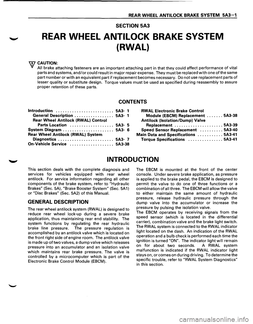 ISUZU TROOPER 1995 Workshop Manual REAR WHEEL ANTILOCK BRAKE SYSTEM 5A3-1
SECTION 5A3
REAR WHEEL ANTILOCK BRAKE SYSTEM
(RWAL}
w CAUTION:
• All brake attaching fasteners are an important attaching part in that they could affec ISUZU TROOPER 1995 Workshop Manual REAR WHEEL ANTILOCK BRAKE SYSTEM 5A3-1
SECTION 5A3
REAR WHEEL ANTILOCK BRAKE SYSTEM
(RWAL}
w CAUTION:
• All brake attaching fasteners are an important attaching part in that they could affec
