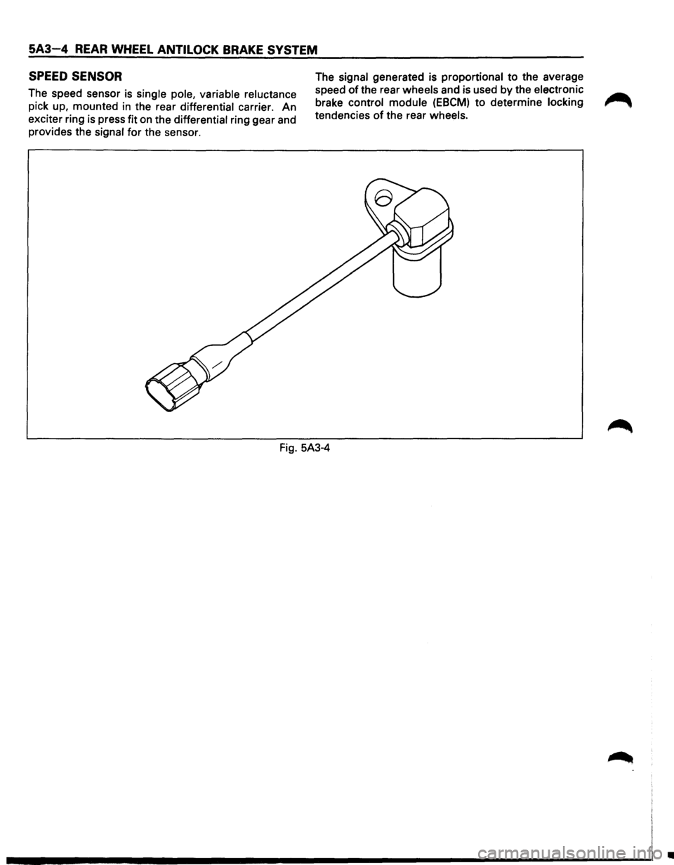 ISUZU TROOPER 1995 Owners Manual 5A3-4 REAR WHEEL ANTILOCK BRAKE SYSTEM
SPEED SENSOR
The speed sensor is single pole, variable reluctance
pick up, mounted
in the rear differential carrier. An
exciter ring
is press fit o ISUZU TROOPER 1995 Owners Manual 5A3-4 REAR WHEEL ANTILOCK BRAKE SYSTEM
SPEED SENSOR
The speed sensor is single pole, variable reluctance
pick up, mounted
in the rear differential carrier. An
exciter ring
is press fit o