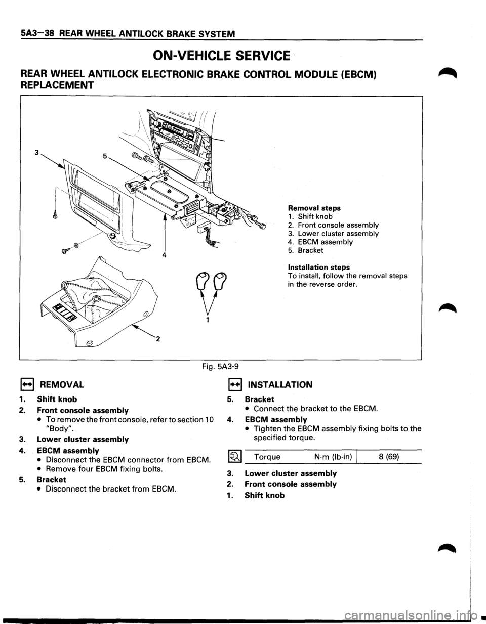 ISUZU TROOPER 1995 Owners Manual 5A3-38 REAR WHEEL ANTILOCK BRAKE SYSTEM 
ON-VEHICLE SERVICE · 
REAR WHEEL ANTILOCK  ELECTRONIC BRAKE CONTROL MODULE (EBCM) 
REPLACEMENT 
3 
Removal steps 
1. Shift knob 
2. Front  console  assembly 
