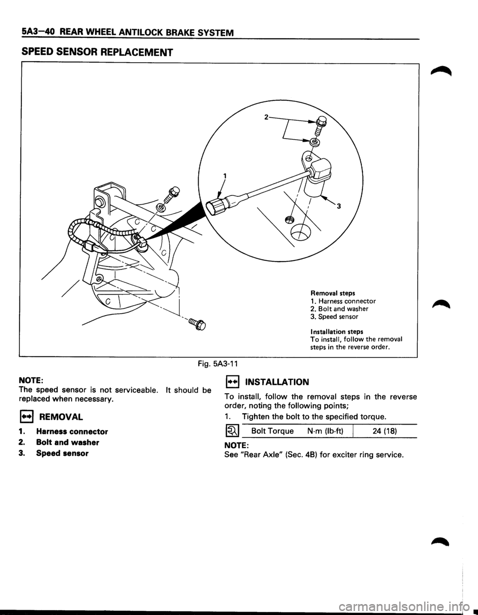 ISUZU TROOPER 1995 Owners Manual 5A3-40 REAR WHEEL ANTILOCK BRAKE SYSTEM 
SPEED SENSOR REPLACEMENT 
Removal steps 
1. Harness connector 
2. 
Bolt and  washer 
3.  Speed  sensor 
Installation steps To install,  follow the removal 
ste