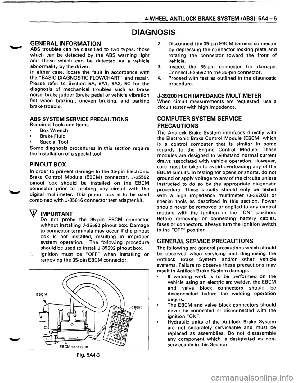 ISUZU TROOPER 1995 Owners Guide 4-WHEEL ANTILOCK BRAKE SYSTEM (ABS) 5A4-5 
DIAGNOSIS 
GENERAL INFORMATION 
ABS troubles can be classified to two types,  those 
which can be detected by the ABS warning light 
and those which can  be 