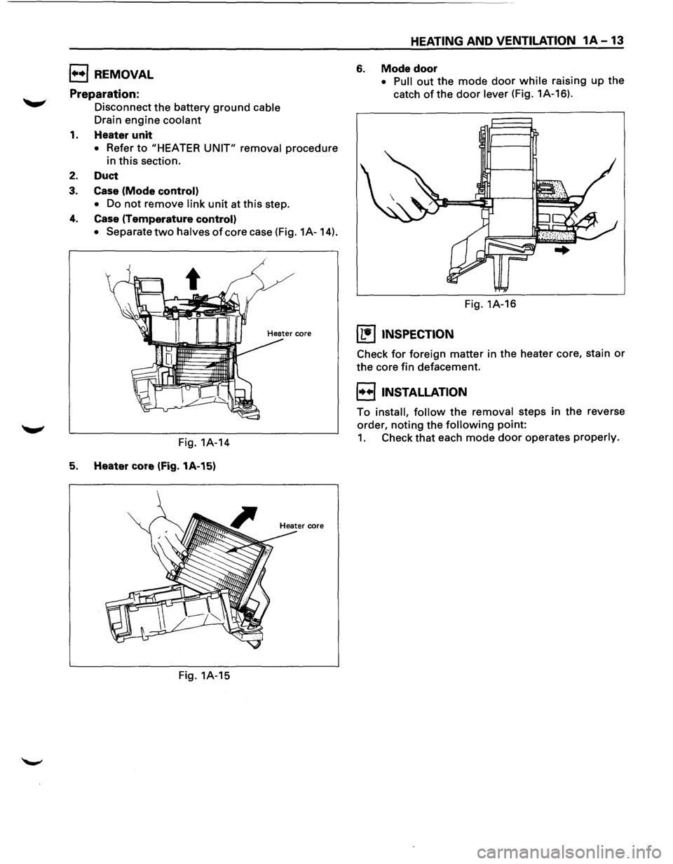 ISUZU TROOPER 1995 Workshop Manual 1••1 REMOVAL
Preparation:
Disconnect the battery ground cable
Drain engine coolant
1. Heaterunit
• Refer to "HEATER UNIT" removal procedure
in
this section.
2. Duct
3. Case (Mode con ISUZU TROOPER 1995 Workshop Manual 1••1 REMOVAL
Preparation:
Disconnect the battery ground cable
Drain engine coolant
1. Heaterunit
• Refer to "HEATER UNIT" removal procedure
in
this section.
2. Duct
3. Case (Mode con