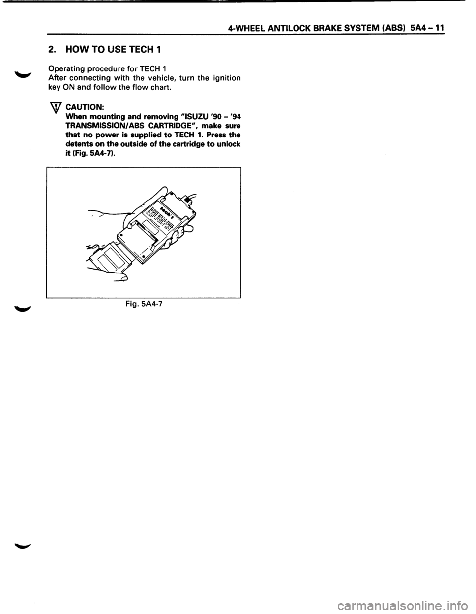 ISUZU TROOPER 1995 Owners Manual 4-WHEEL ANTILOCK BRAKE SYSTEM (ABS) 5A4-11 
2. HOW TO USE TECH 1 
Operating procedure for TECH 1 
After connecting with the vehicle, turn the ignition 
key 
ON and follow the flow chart. 
W CAUTION: 
