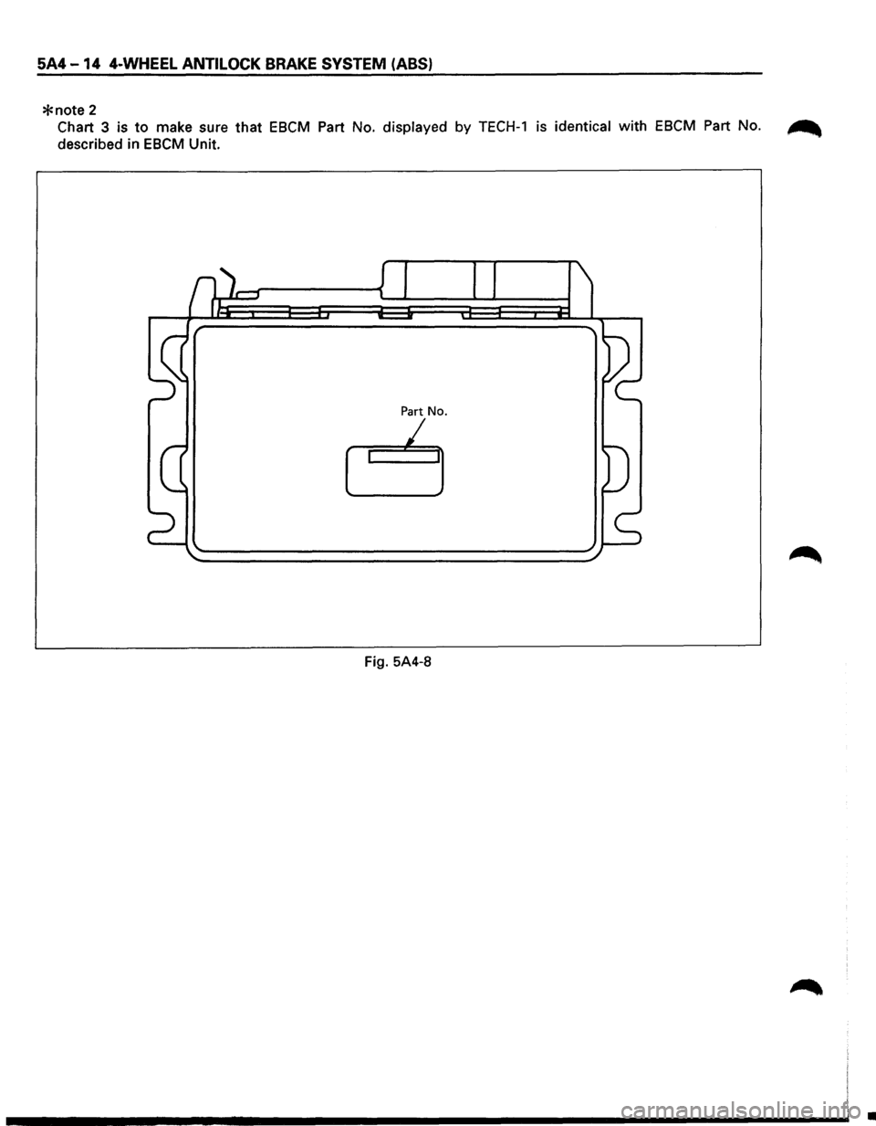 ISUZU TROOPER 1995 Workshop Manual 5A4 -14 4-WHEEL ANTILOCK BRAKE SYSTEM (ABS)
*note 2
Chart 3 is to make sure that EBCM Part No. displayed by TECH-1 is identical with EBCM Part No. ~
described in EBCM Unit.
Part No.
I
Fig. 5 ISUZU TROOPER 1995 Workshop Manual 5A4 -14 4-WHEEL ANTILOCK BRAKE SYSTEM (ABS)
*note 2
Chart 3 is to make sure that EBCM Part No. displayed by TECH-1 is identical with EBCM Part No. ~
described in EBCM Unit.
Part No.
I
Fig. 5