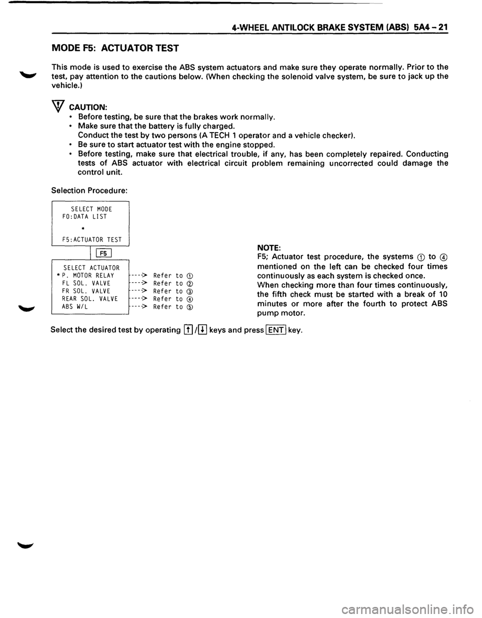 ISUZU TROOPER 1995 Repair Manual 4-WHEEL ANTILOCK BRAKE SYSTEM (ABS) 5A4-21
MODE F5: ACTUATOR TEST
This mode is used to exercise the ABS system actuators and make sure they operate normally. Prior to the
test, pay attention ISUZU TROOPER 1995 Repair Manual 4-WHEEL ANTILOCK BRAKE SYSTEM (ABS) 5A4-21
MODE F5: ACTUATOR TEST
This mode is used to exercise the ABS system actuators and make sure they operate normally. Prior to the
test, pay attention