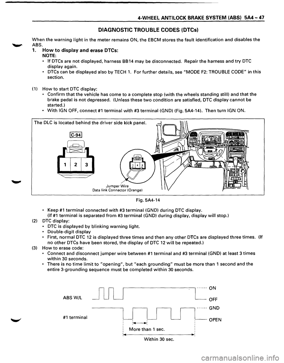 ISUZU TROOPER 1995 Workshop Manual 4-WHEEL ANTILOCK BRAKE SYSTEM (ASS) 5A4-47
DIAGNOSTIC TROUBLE CODES (DTCs)
When the warning light in the meter remains ON, the EBCM stores the fault identification and disables the
.........,.. A ISUZU TROOPER 1995 Workshop Manual 4-WHEEL ANTILOCK BRAKE SYSTEM (ASS) 5A4-47
DIAGNOSTIC TROUBLE CODES (DTCs)
When the warning light in the meter remains ON, the EBCM stores the fault identification and disables the
.........,.. A