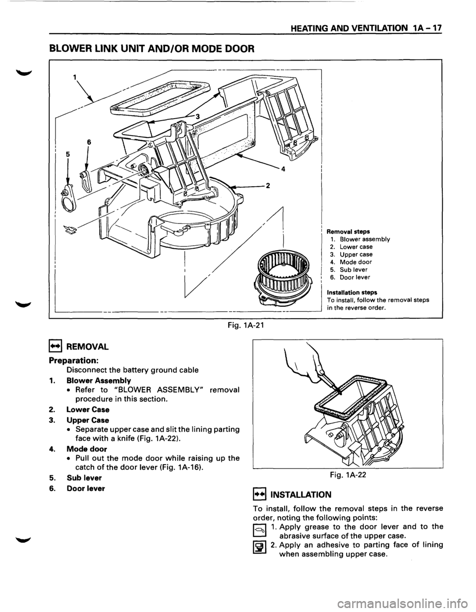 ISUZU TROOPER 1995 User Guide HEATING AND VENTILATION 1A -17
BLOWER LINK UNIT AND/OR MODE DOOR
Removal steps 1. Blower assembly 2. Lower case
3. Upper case 4. Mode door 5. Sub lever 6. Door lever
Installation steps
To instal ISUZU TROOPER 1995 User Guide HEATING AND VENTILATION 1A -17
BLOWER LINK UNIT AND/OR MODE DOOR
Removal steps 1. Blower assembly 2. Lower case
3. Upper case 4. Mode door 5. Sub lever 6. Door lever
Installation steps
To instal