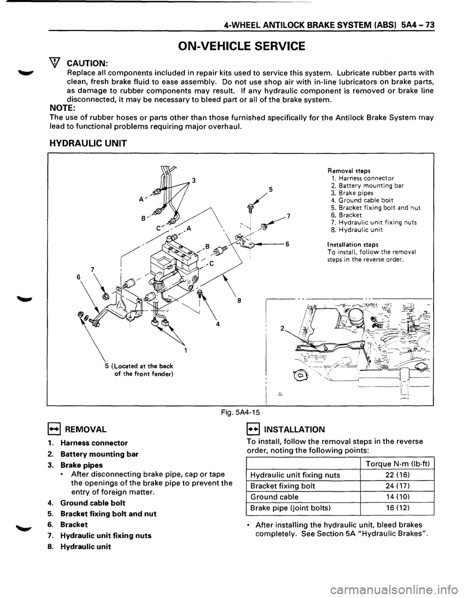 ISUZU TROOPER 1995 Owners Manual 4-WHEEL ANTILOCK BRAKE SYSTEM (ABS) 5A4-73 
ON-VEHICLE  SERVICE 
W CAUTION: 
~ Replace all components included in repair  kits used to service  this system.  Lubricate rubber parts with 
clean, fresh 