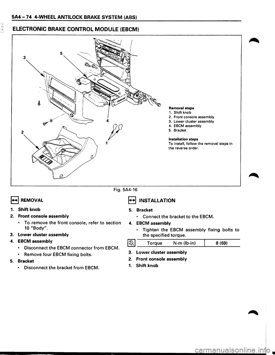ISUZU TROOPER 1995 Owners Manual 5A4-74 4-WHEEL ANTILOCK BRAKE SYSTEM  (ABS) 
!" . .: ELECTRONIC BRAKE CONTROL MODULE (EBCM) 
5 3 
2 
1••1 REMOVAL 
1. 
Shift knob 
2. Front  console  assembly 
Removal steps 1. Shift knob 2. Fron