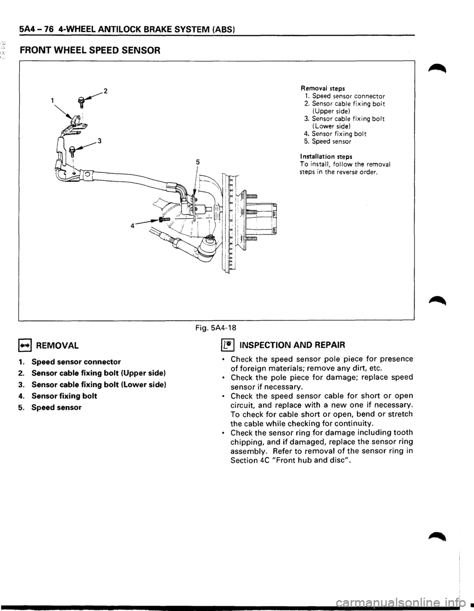 ISUZU TROOPER 1995 Repair Manual if.. ~ -
5A4-76 4-WHEEL ANTILOCK BRAKE SYSTEM (ABS)
FRONT WHEEL SPEED SENSOR
1••1 REMOVAL
1. Speed sensor connector
2. Sensor cable fixing bolt (Upper side)
3. Sensor cable fixing bolt ISUZU TROOPER 1995 Repair Manual if.. ~ -
5A4-76 4-WHEEL ANTILOCK BRAKE SYSTEM (ABS)
FRONT WHEEL SPEED SENSOR
1••1 REMOVAL
1. Speed sensor connector
2. Sensor cable fixing bolt (Upper side)
3. Sensor cable fixing bolt