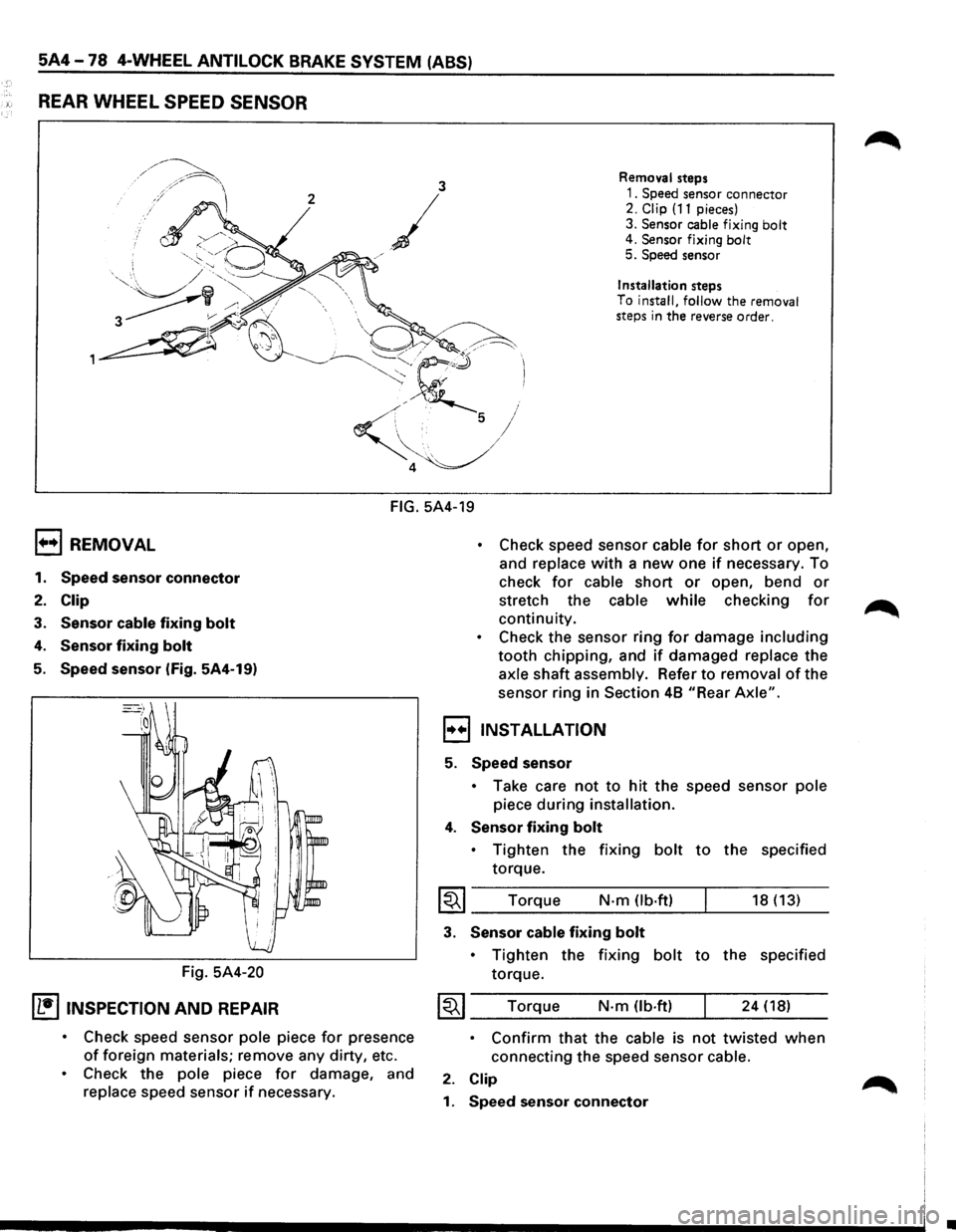 ISUZU TROOPER 1995 Owners Manual 5A4-78 4-WHEEL ANTILOCK BRAKE SYSTEM (ABS) 
REAR WHEEL SPEED  SENSOR 
3 Removal  steps 
2 
/ 
1. Speed sensor connector 2. Clip (11 pieces) 
3. 
Sensor  cable fixing bolt 4. Sensor  fixing bolt 5. Spe