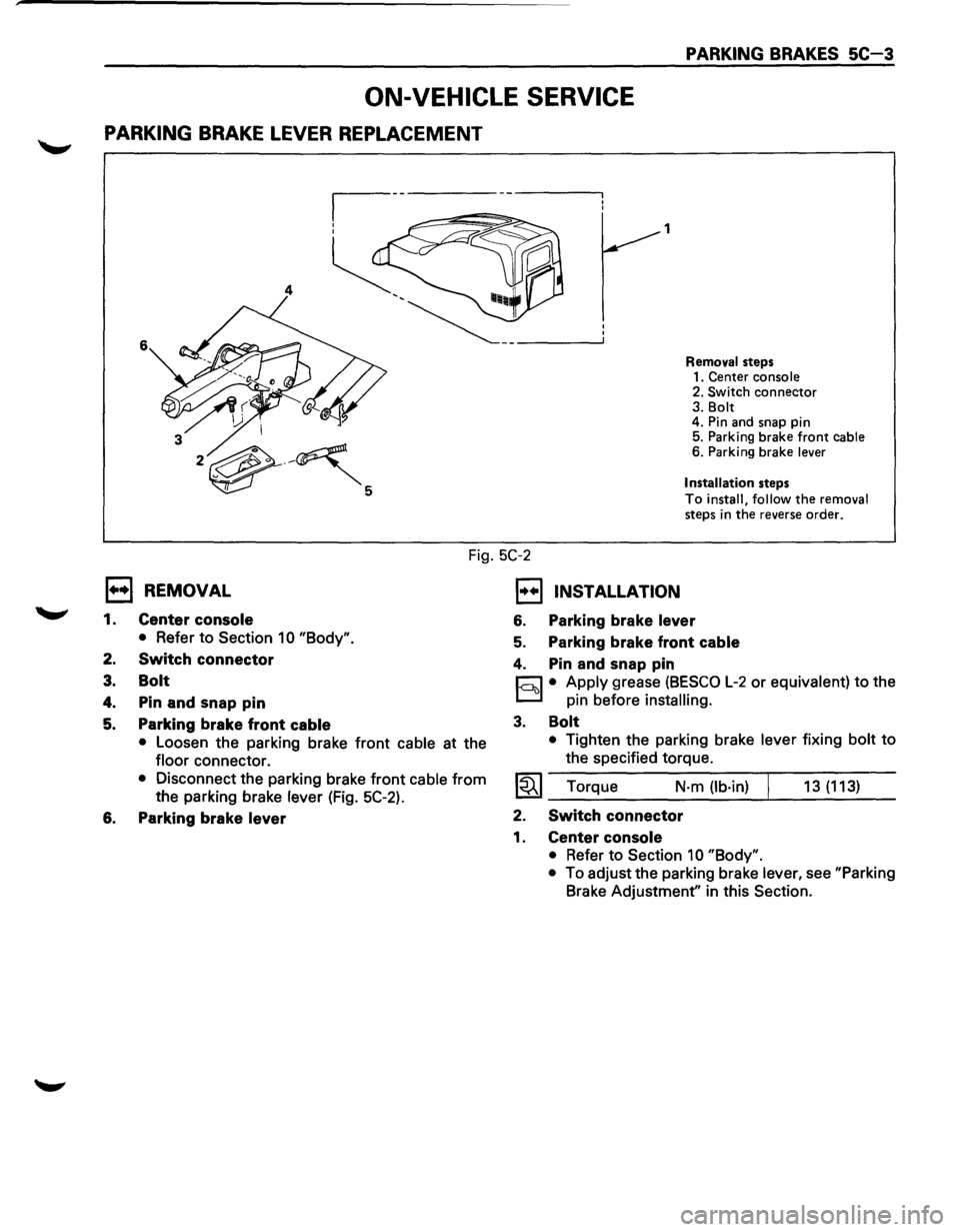 ISUZU TROOPER 1995 User Guide ~ 
PARKING BRAKES SC-3 
ON-VEHICLE SERVICE 
PARKING BRAKE LEVER REPLACEMENT 
1 
4 
6 
Removal steps 
1.  Center  console 
2.  Switch 
connector 3.  Bolt 
4.  Pin  and  snap  pin 
5.  Parking  brake 
f