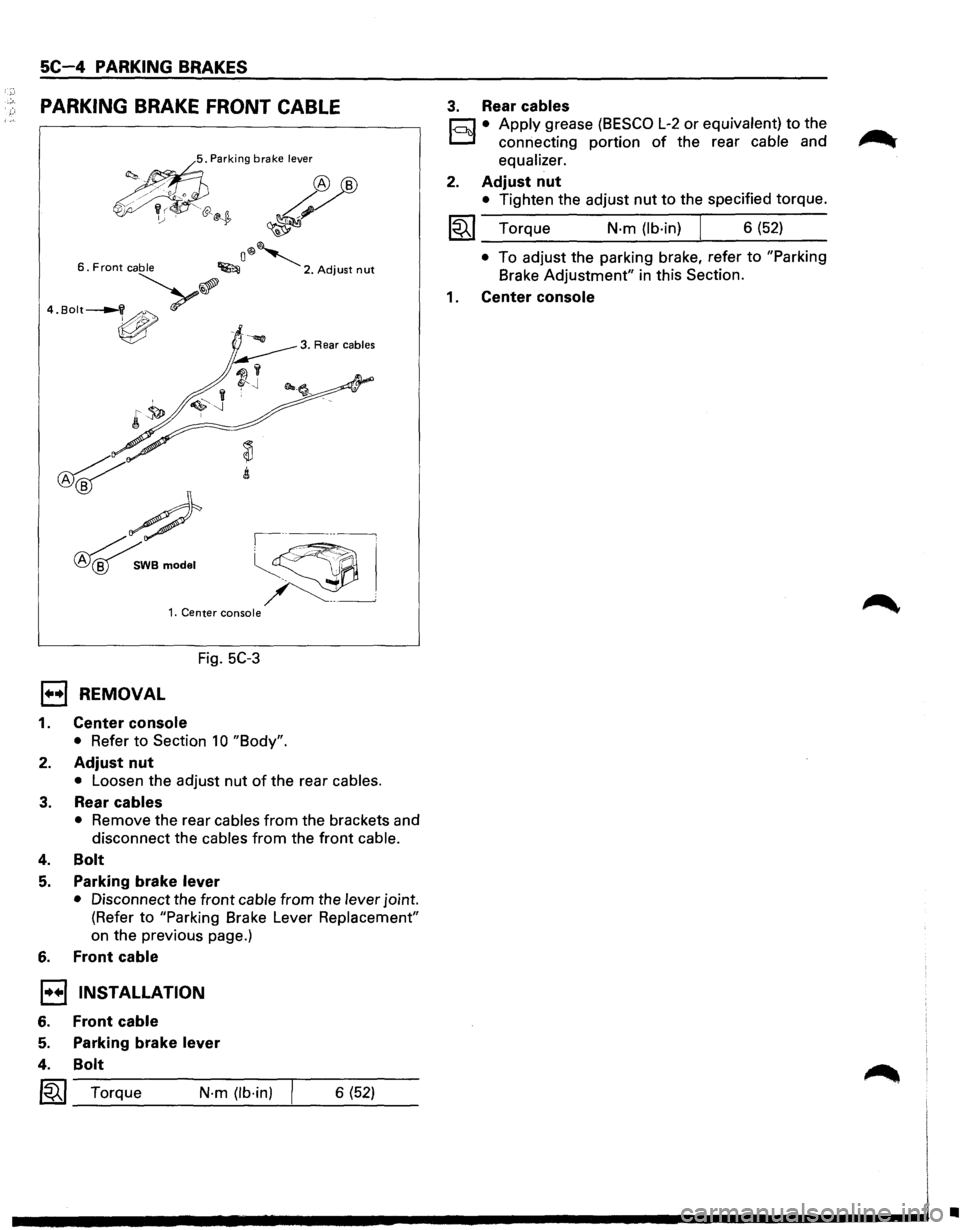 ISUZU TROOPER 1995 User Guide 5C-4 PARKING BRAKES 
PARKING BRAKE FRONT CABLE 
<.~ "" brnke """ ~ 
~~~ ~ ~ 
o®~ 6. Front cable ~ 2. Adjust nut 
··"""-v>.? 
~ 
~ 
# 
~WBmodel 
,----~ 
~~ 
~ ~--___j 1. Center console 
Fig. 5C