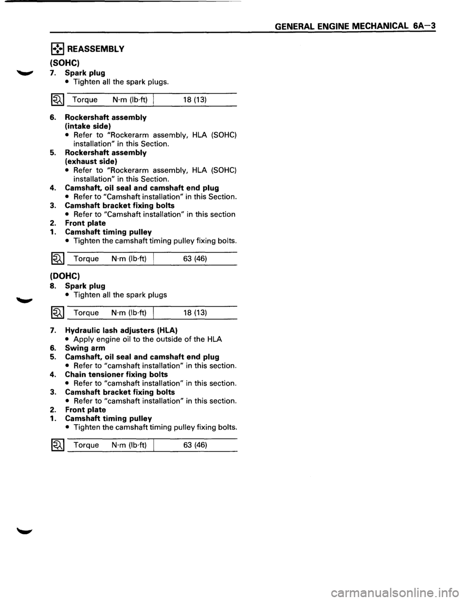 ISUZU TROOPER 1995 Workshop Manual 1•!.,1 REASSEMBL V
{SOHC)
~ 7. Spark plug
• Tighten all the spark plugs.
1~1 Torque N·m (lb·ft)
6. Rockershaft assembly
(intake side)
18 (13)
• Refer to "Rockerarm assembly, HLA (SO ISUZU TROOPER 1995 Workshop Manual 1•!.,1 REASSEMBL V
{SOHC)
~ 7. Spark plug
• Tighten all the spark plugs.
1~1 Torque N·m (lb·ft)
6. Rockershaft assembly
(intake side)
18 (13)
• Refer to "Rockerarm assembly, HLA (SO
