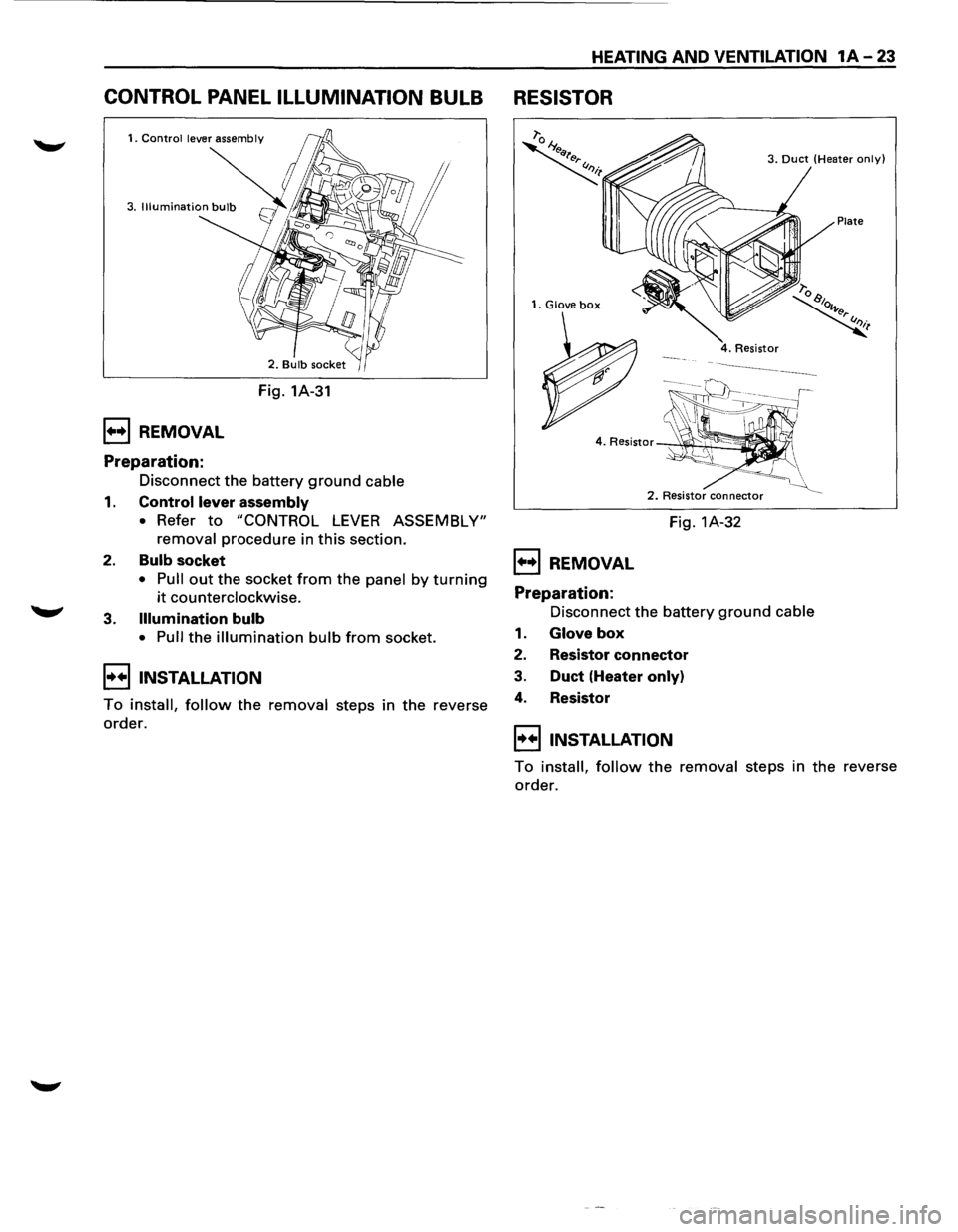 ISUZU TROOPER 1995 Workshop Manual CONTROL PANEL ILLUMINATION BULB
1••1 REMOVAL
Preparation:
Fig. 1A-31
Disconnect
the battery ground cable
1. Control lever assembly
• Refer to "CONTROL LEVER ASSEMBLY"
removal
procedure ISUZU TROOPER 1995 Workshop Manual CONTROL PANEL ILLUMINATION BULB
1••1 REMOVAL
Preparation:
Fig. 1A-31
Disconnect
the battery ground cable
1. Control lever assembly
• Refer to "CONTROL LEVER ASSEMBLY"
removal
procedure