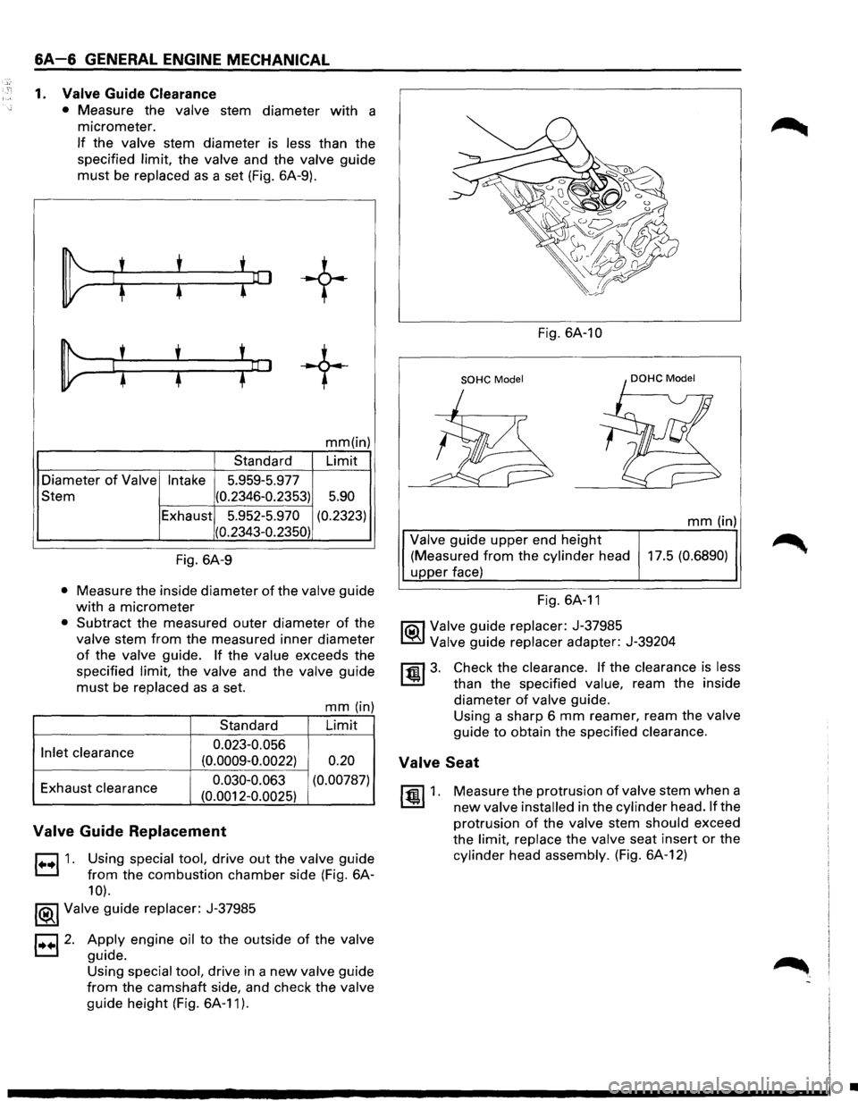 ISUZU TROOPER 1995 Owners Guide 6A-6 GENERAL ENGINE MECHANICAL 
1. Valve Guide Clearance 
• Measure the valve stem diameter with a 
micrometer. 
If the valve stem  diameter  is less than the 
specified 
limit, the valve and  the v