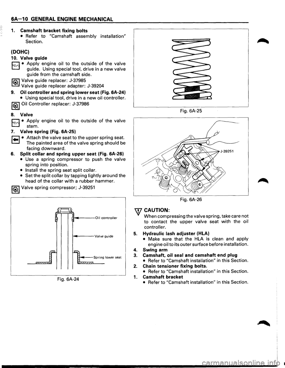 ISUZU TROOPER 1995 Workshop Manual 6A-1 0 GENERAL ENGINE MECHANICAL
1. Camshaft bracket fixing bolts
• Refer to "Camshaft assembly installation"
Section.
(DOHC)
10. Valve guide
D • Apply engine oil to the outside of the val ISUZU TROOPER 1995 Workshop Manual 6A-1 0 GENERAL ENGINE MECHANICAL
1. Camshaft bracket fixing bolts
• Refer to "Camshaft assembly installation"
Section.
(DOHC)
10. Valve guide
D • Apply engine oil to the outside of the val