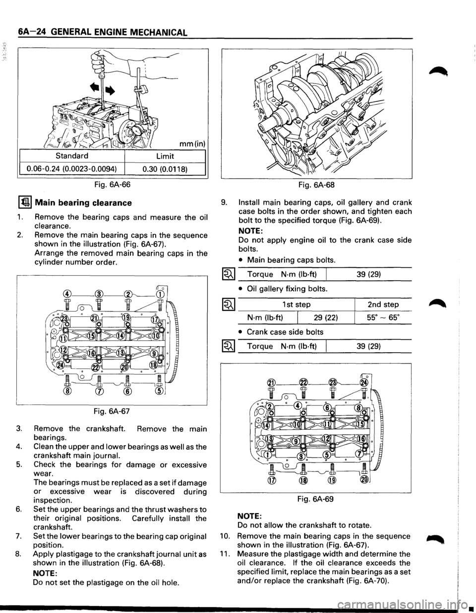 ISUZU TROOPER 1995 Owners Guide 6A-24 GENERAL ENGINE MECHANICAL 
mm(in) 
Standard  Limit 
0.06-0.24 (0.0023-0.0094)  0.30 (0.0118) 
Fig. 6A-66  Fig. 6A-68 
IQI Main  bearing  clearance 
1. Remove  the bearing  caps and measure  the 
