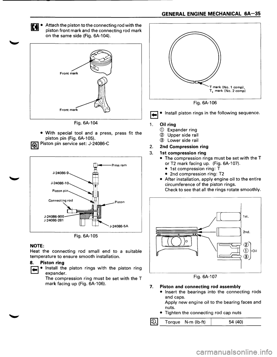 ISUZU TROOPER 1995 User Guide Attach the piston to the  connecting  rod with the 
piston 
front mark  and the connecting rod  mark 
on  the  same  side (Fig.  6A-104). 
Fig.  6A-104 
• With special  tool and a press,  press fit 