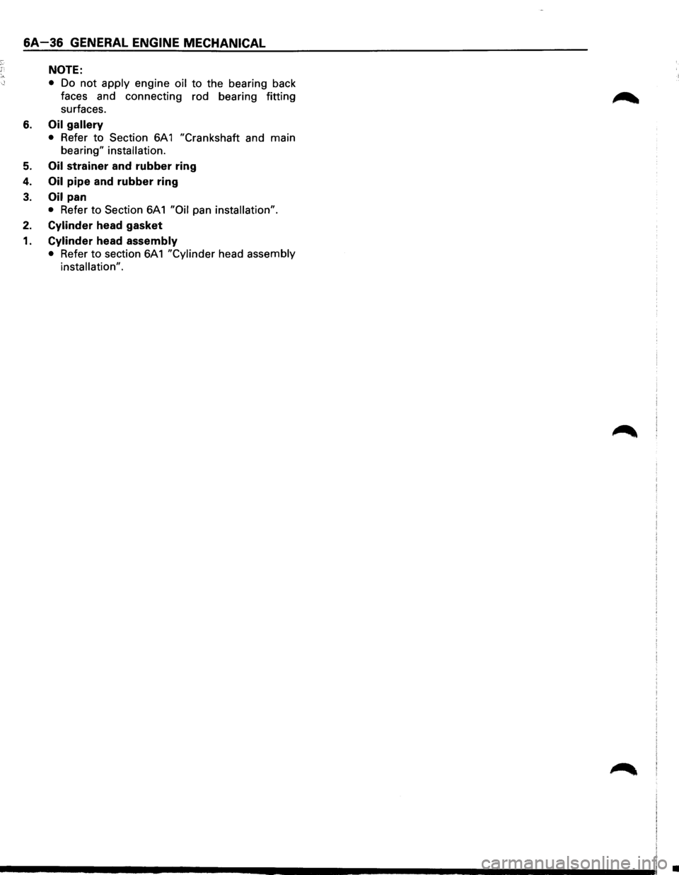 ISUZU TROOPER 1995 Repair Manual SA-36 GENERAL ENGINE MECHANICAL
NOTE:
• Do not apply engine oil to the bearing back
faces and connecting rod bearing fitting
surfaces.
6. Oil gallery
• Refer to Section 6A 1 "Crankshaf ISUZU TROOPER 1995 Repair Manual SA-36 GENERAL ENGINE MECHANICAL
NOTE:
• Do not apply engine oil to the bearing back
faces and connecting rod bearing fitting
surfaces.
6. Oil gallery
• Refer to Section 6A 1 "Crankshaf