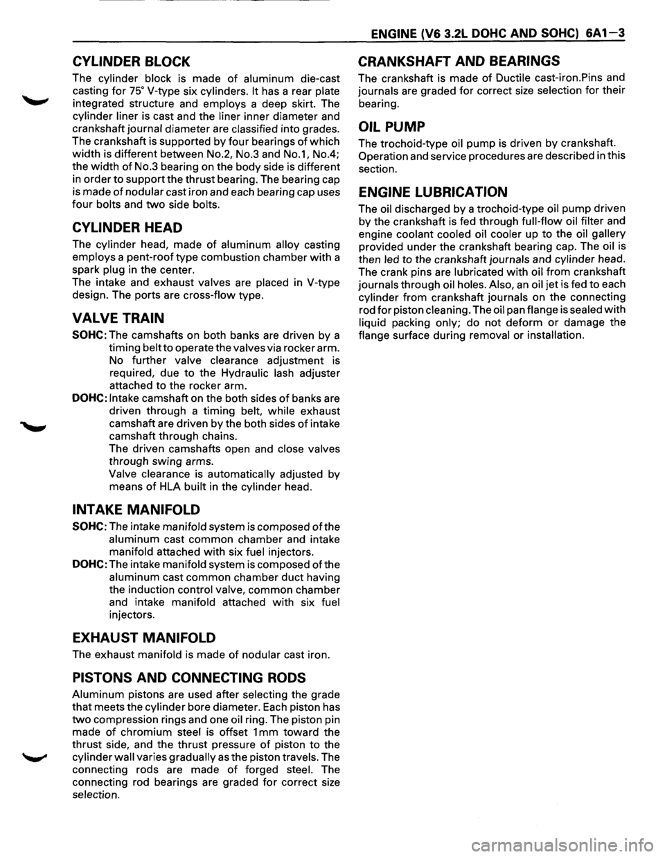 ISUZU TROOPER 1995  Workshop Manual CYLINDER BLOCK 
The cylinder block is made of aluminum die-cast 
casting 
for 75° V-type six cylinders.  It has a rear plate 
integrated  structure and employs a deep  skirt. The 
cylinder  liner is 