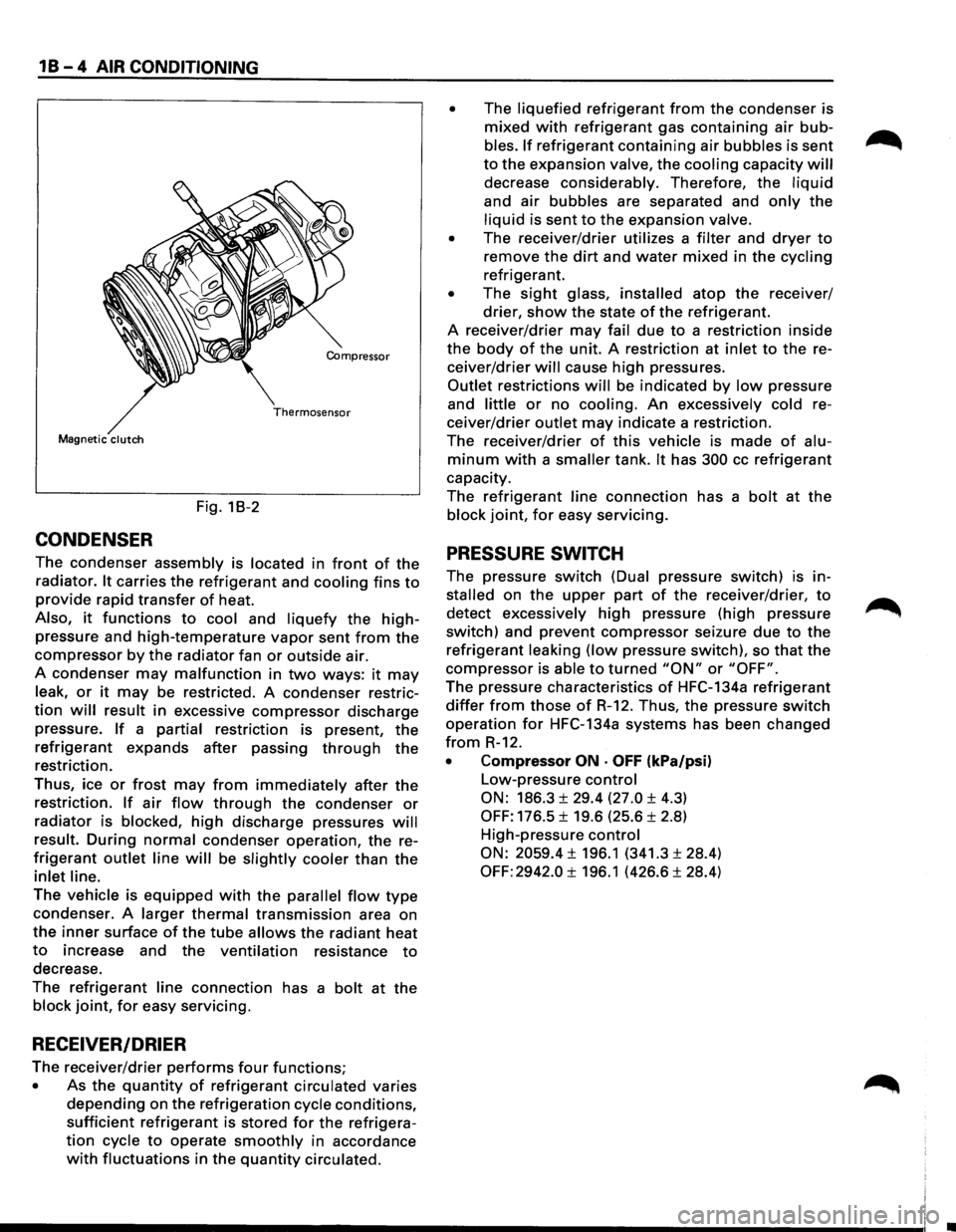 ISUZU TROOPER 1995 User Guide 1 B - 4 AIR CONDITIONING 
Compressor 
Thermosensor 
Magnetic clutch 
Fig.  18-2 
CONDENSER 
The  condenser assembly is located in front of the 
radiator. It carries the refrigerant and cooling fins to