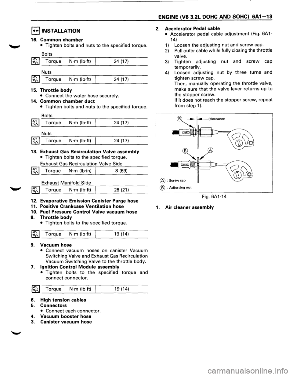ISUZU TROOPER 1995 User Guide l·u·IINSTALLATION
16. Common chamber
• Tighten bolts and nuts to the specified torque.
Bolts
1«1 Torque N·m (lb·ft) 24 (17)
Nuts
1«1 Torque N·m (lb·ft) 24 (17)
15. Throttle bod ISUZU TROOPER 1995 User Guide l·u·IINSTALLATION
16. Common chamber
• Tighten bolts and nuts to the specified torque.
Bolts
1«1 Torque N·m (lb·ft) 24 (17)
Nuts
1«1 Torque N·m (lb·ft) 24 (17)
15. Throttle bod