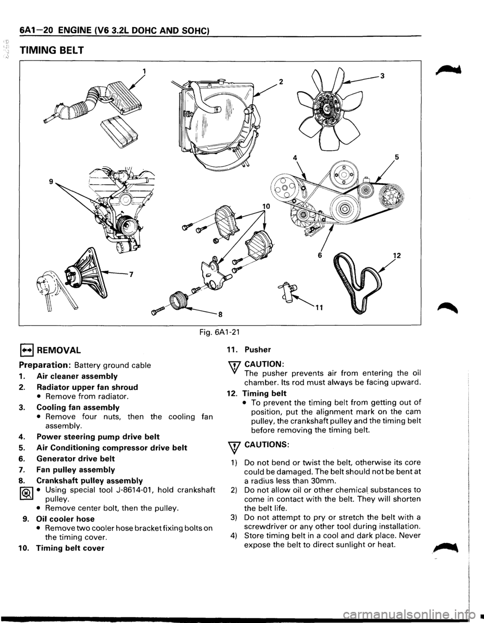 ISUZU TROOPER 1995  Workshop Manual ·, 
6A1-20 ENGINE (V6 3.2L DOHC AND SOHC) 
TIMING BELT 
1 3 
2 
6 12 
~ .. 
Fig.  6A1-21 
1••1 REMOVAL 
Preparation: Battery  ground cable 
1. Air cleaner  assembly 
2. Radiator  upper fan shrou